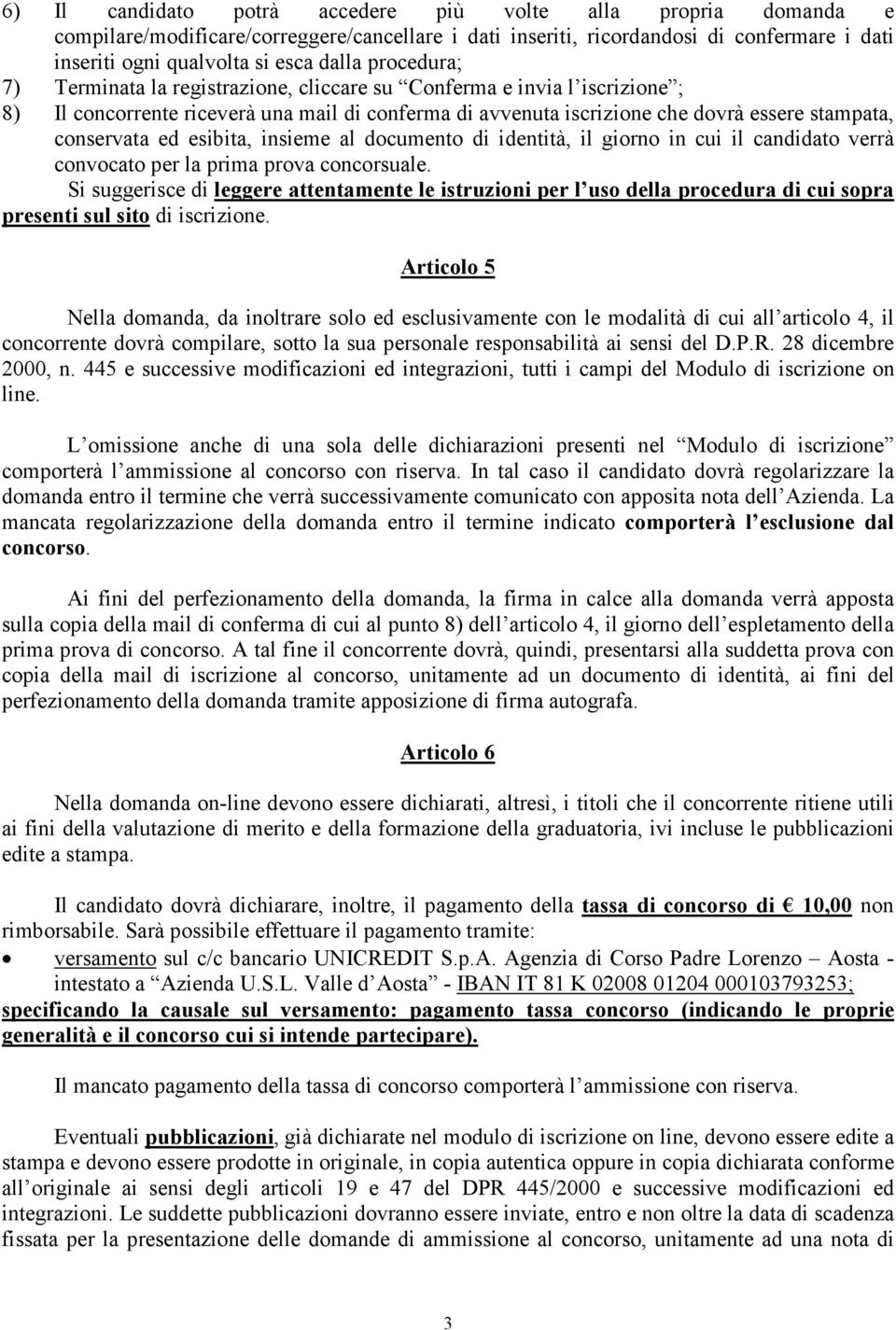 esibita, insieme al documento di identità, il giorno in cui il candidato verrà convocato per la prima prova concorsuale.