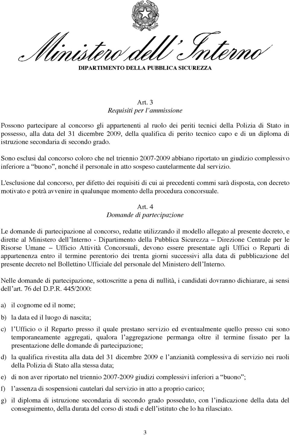 Sono esclusi dal concorso coloro che nel triennio 2007-2009 abbiano riportato un giudizio complessivo inferiore a buono, nonché il personale in atto sospeso cautelarmente dal servizio.