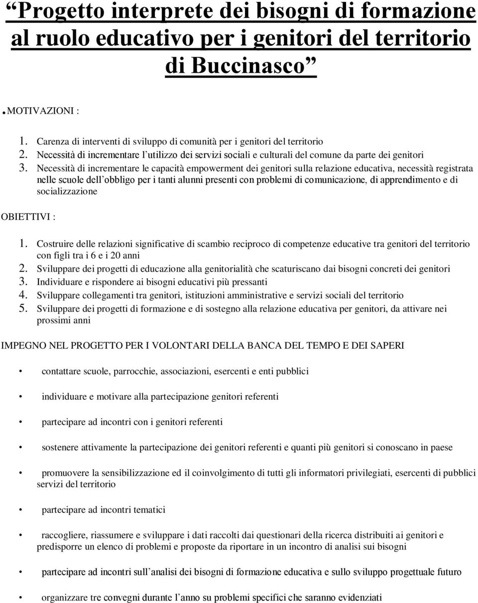 Necessità di incrementare le capacità empowerment dei genitori sulla relazione educativa, necessità registrata nelle scuole dell obbligo per i tanti alunni presenti con problemi di comunicazione, di