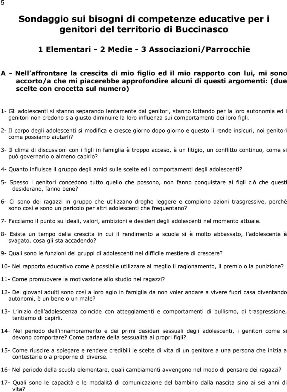 stanno lottando per la loro autonomia ed i genitori non credono sia giusto diminuire la loro influenza sui comportamenti dei loro figli.