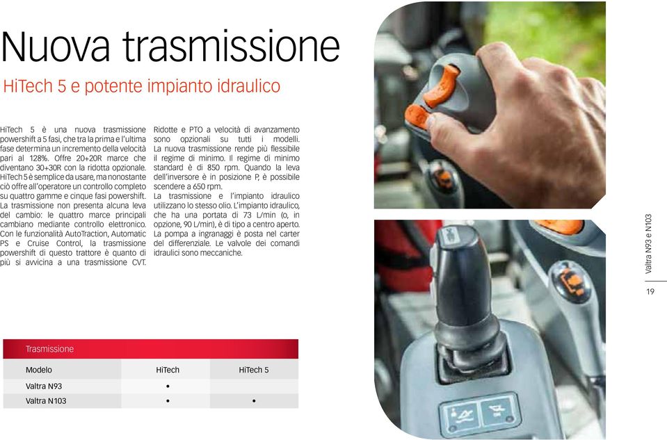 La trasmissione non presenta alcuna leva del cambio: le quattro marce principali cambiano mediante controllo elettronico.