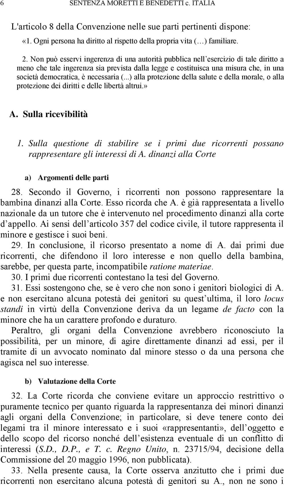 necessaria (...) alla protezione della salute e della morale, o alla protezione dei diritti e delle libertà altrui.» A. Sulla ricevibilità 1.