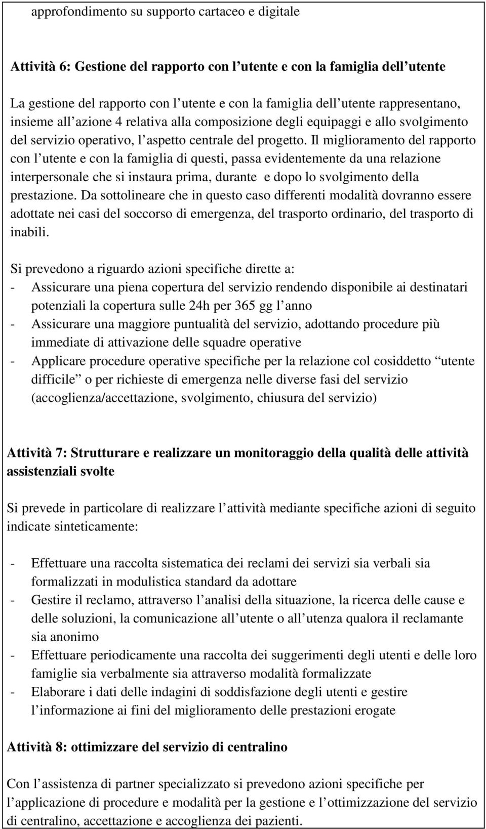 Il miglioramento del rapporto con l utente e con la famiglia di questi, passa evidentemente da una relazione interpersonale che si instaura prima, durante e dopo lo svolgimento della prestazione.