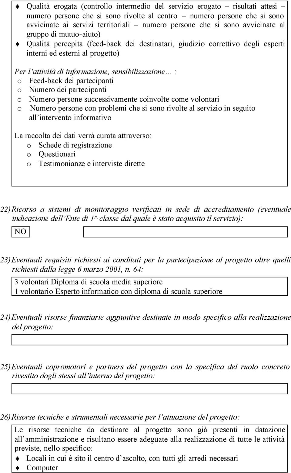 sensibilizzazione : o Feed-back dei partecipanti o Numero dei partecipanti o Numero persone successivamente coinvolte come volontari o Numero persone con problemi che si sono rivolte al servizio in