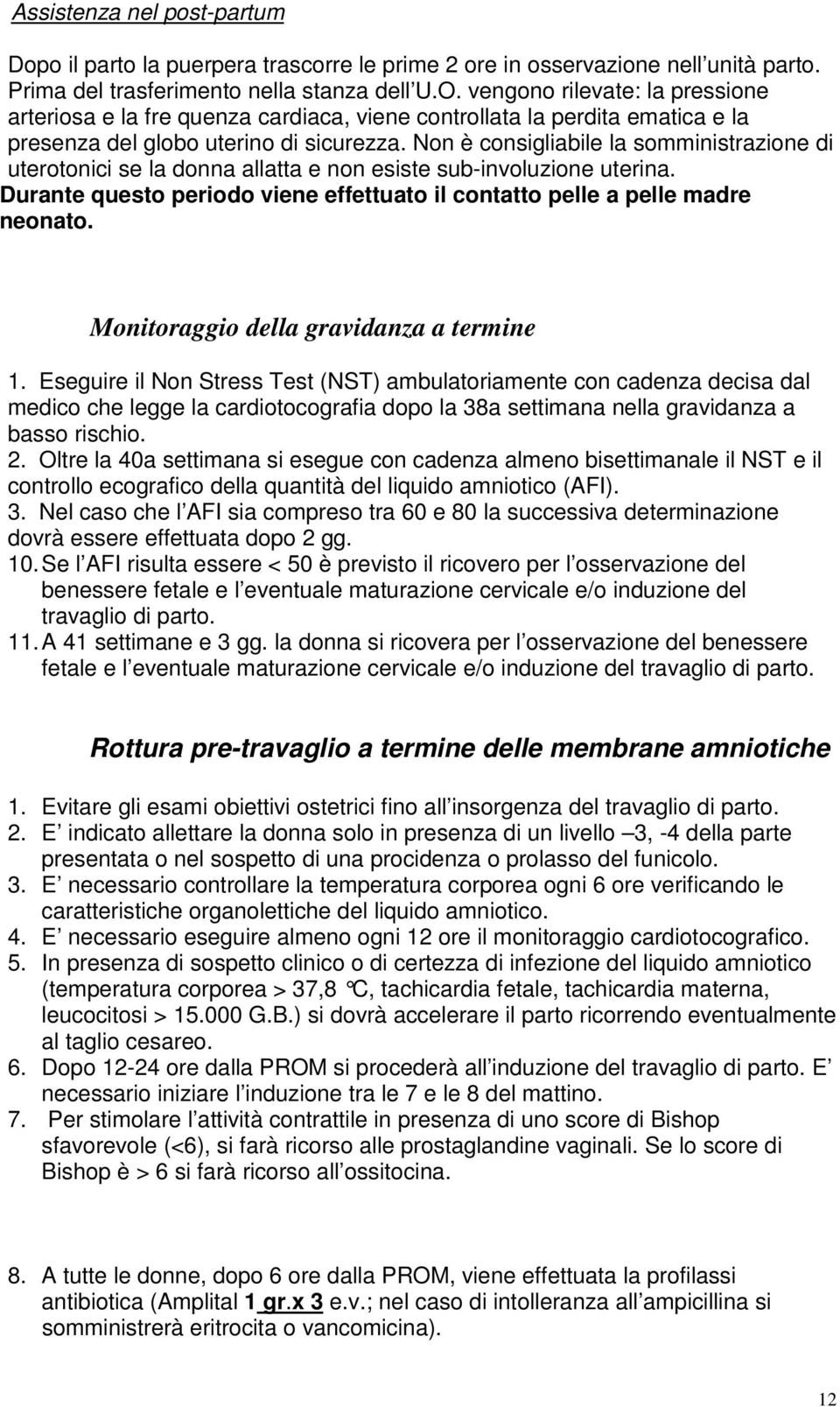 Non è consigliabile la somministrazione di uterotonici se la donna allatta e non esiste sub-involuzione uterina. Durante questo periodo viene effettuato il contatto pelle a pelle madre neonato.