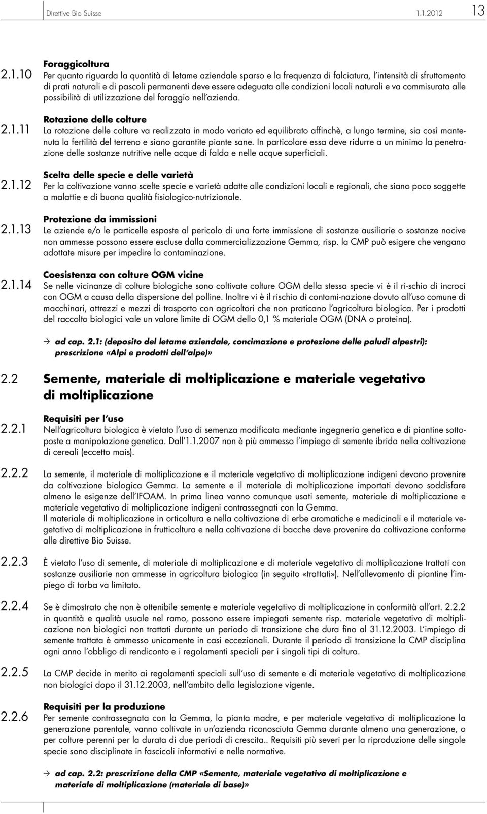 essere adeguata alle condizioni locali naturali e va commisurata alle possibilità di utilizzazione del foraggio nell azienda. Rotazione delle colture 2.1.