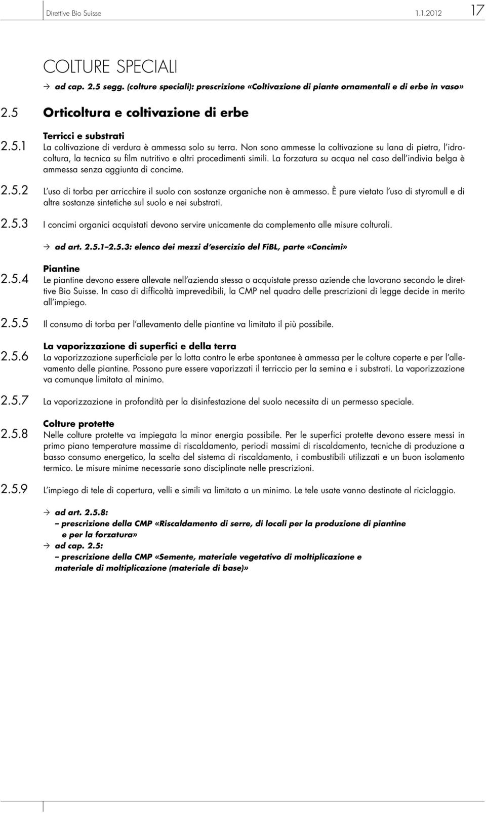 Non sono ammesse la coltivazione su lana di pietra, l idrocoltura, la tecnica su film nutritivo e altri procedimenti simili.