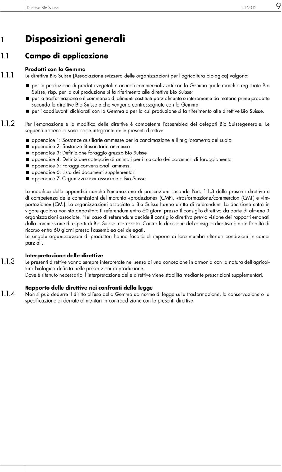 per la produzione di prodotti vegetali e animali commercializzati con la Gemma quale marchio registrato Bio Suisse, risp.