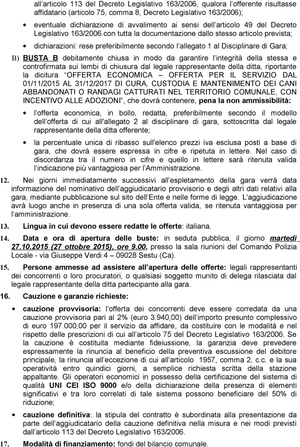 BUSTA B debitamente chiusa in modo da garantire l integrità della stessa e controfirmata sui lembi di chiusura dal legale rappresentante della ditta, riportante la dicitura OFFERTA ECONOMICA OFFERTA