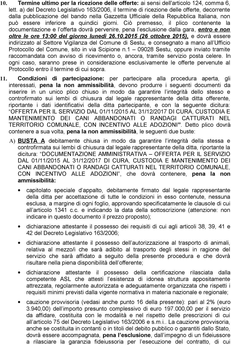 quindici giorni. Ciò premesso, il plico contenente la documentazione e l offerta dovrà pervenire, pena l esclusione dalla gara, entro e non oltre le ore 13:00 del giorno lunedì 26.10.