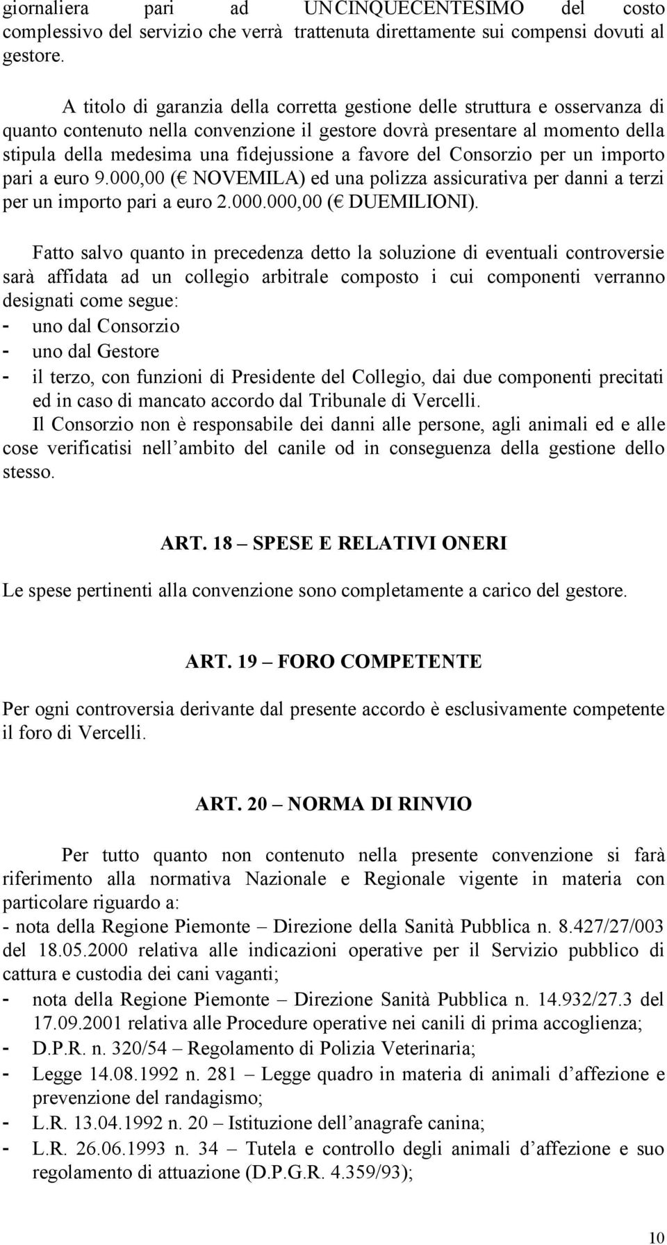 favore del Consorzio per un importo pari a euro 9.000,00 ( NOVEMILA) ed una polizza assicurativa per danni a terzi per un importo pari a euro 2.000.000,00 ( DUEMILIONI).