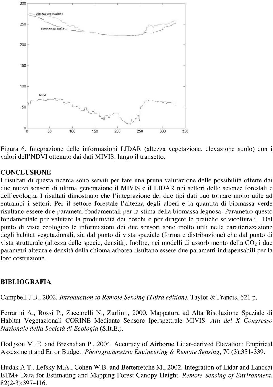 scienze forestali e dell ecologia. I risultati dimostrano che l integrazione dei due tipi dati può tornare molto utile ad entrambi i settori.