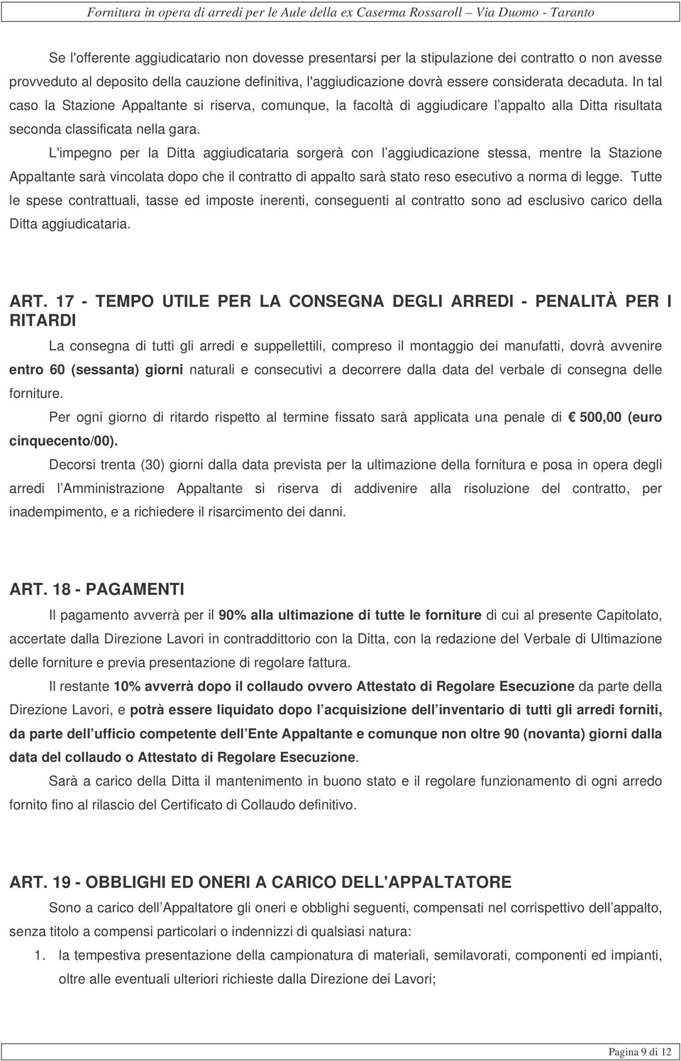 L'impegno per la Ditta aggiudicataria sorgerà con l aggiudicazione stessa, mentre la Stazione Appaltante sarà vincolata dopo che il contratto di appalto sarà stato reso esecutivo a norma di legge.