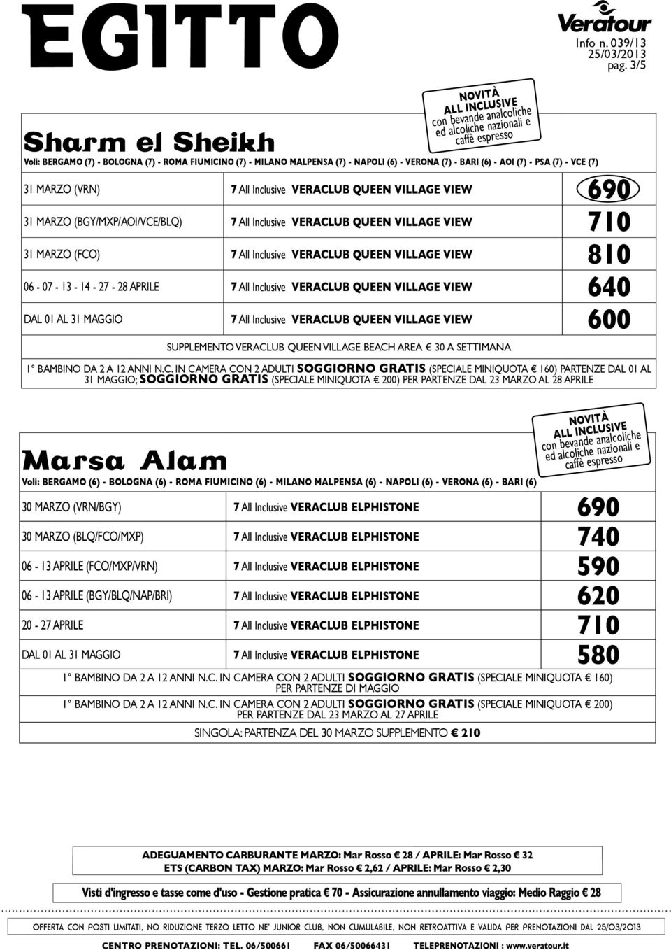 Verona (7) - bari (6) - AOI (7) - psa (7) - vce (7) 31 marzo (vrn) 7 All Inclusive veraclub QUEEN VILLAGE VIEW 690 31 marzo (bgy/mxp/aoi/vce/blq) 7 All Inclusive veraclub QUEEN VILLAGE VIEW 710 31