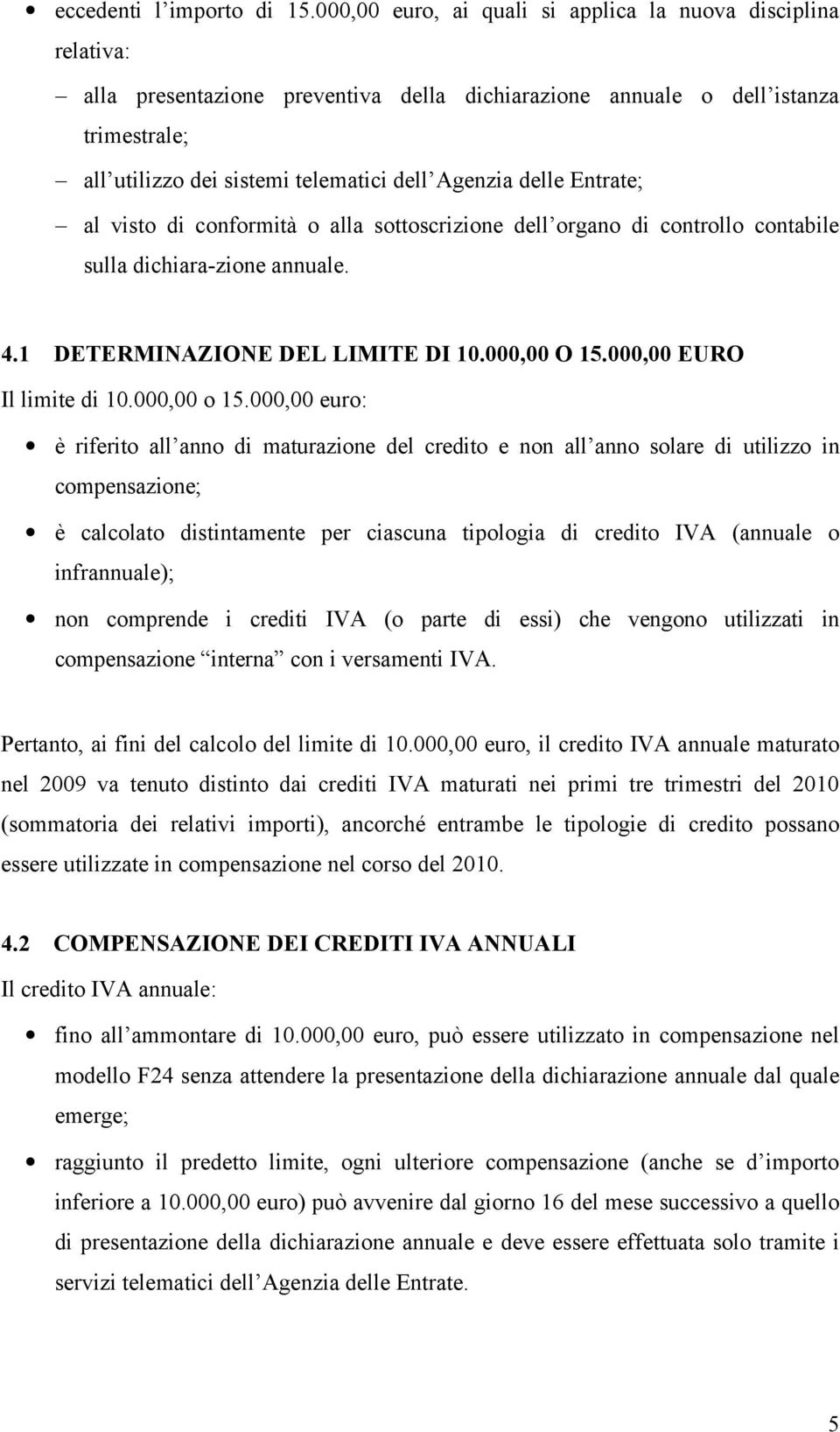 delle Entrate; al visto di conformità o alla sottoscrizione dell organo di controllo contabile sulla dichiara-zione annuale. 4.1 DETERMINAZIONE DEL LIMITE DI 10.000,00 O 15.