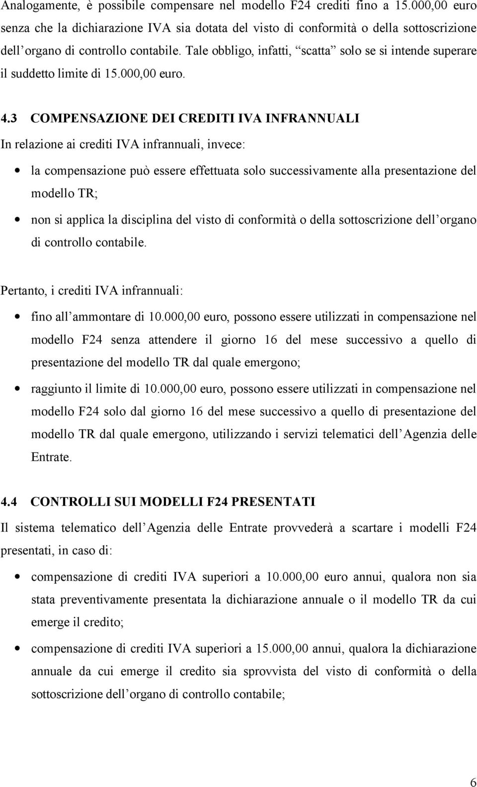 Tale obbligo, infatti, scatta solo se si intende superare il suddetto limite di 15.000,00 euro. 4.