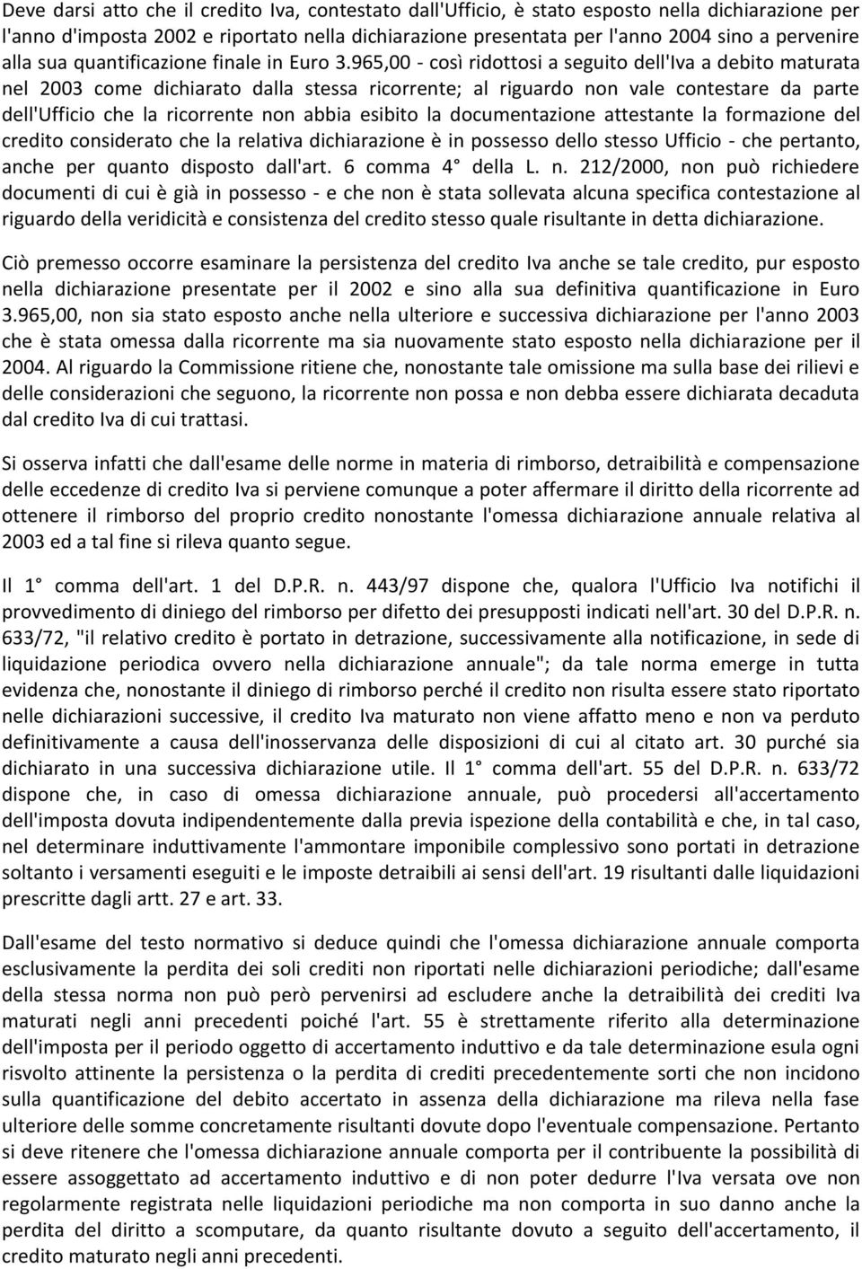 965,00 - così ridottosi a seguito dell'iva a debito maturata nel 2003 come dichiarato dalla stessa ricorrente; al riguardo non vale contestare da parte dell'ufficio che la ricorrente non abbia