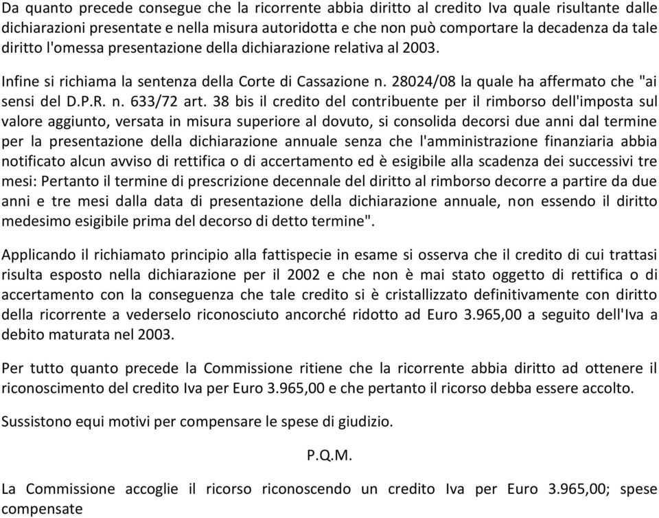 38 bis il credito del contribuente per il rimborso dell'imposta sul valore aggiunto, versata in misura superiore al dovuto, si consolida decorsi due anni dal termine per la presentazione della