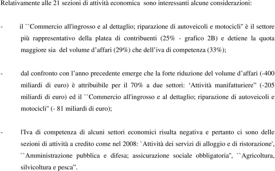 emerge che la forte riduzione del volume d affari (-400 miliardi di euro) è attribuibile per il 70% a due settori: Attività manifatturiere (-205 miliardi di euro) ed il ``Commercio all'ingrosso e al