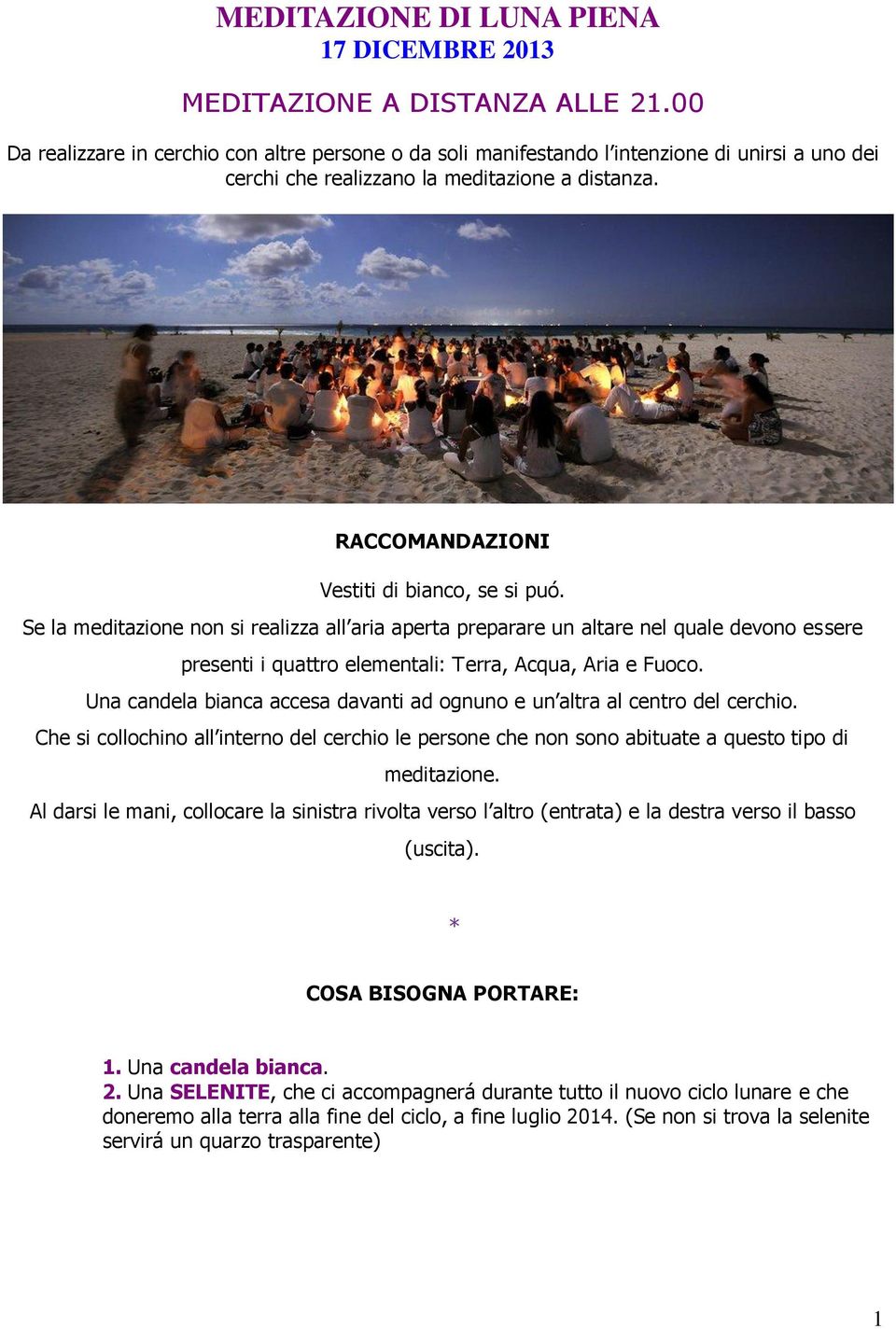 Se la meditazione non si realizza all aria aperta preparare un altare nel quale devono essere presenti i quattro elementali: Terra, Acqua, Aria e Fuoco.