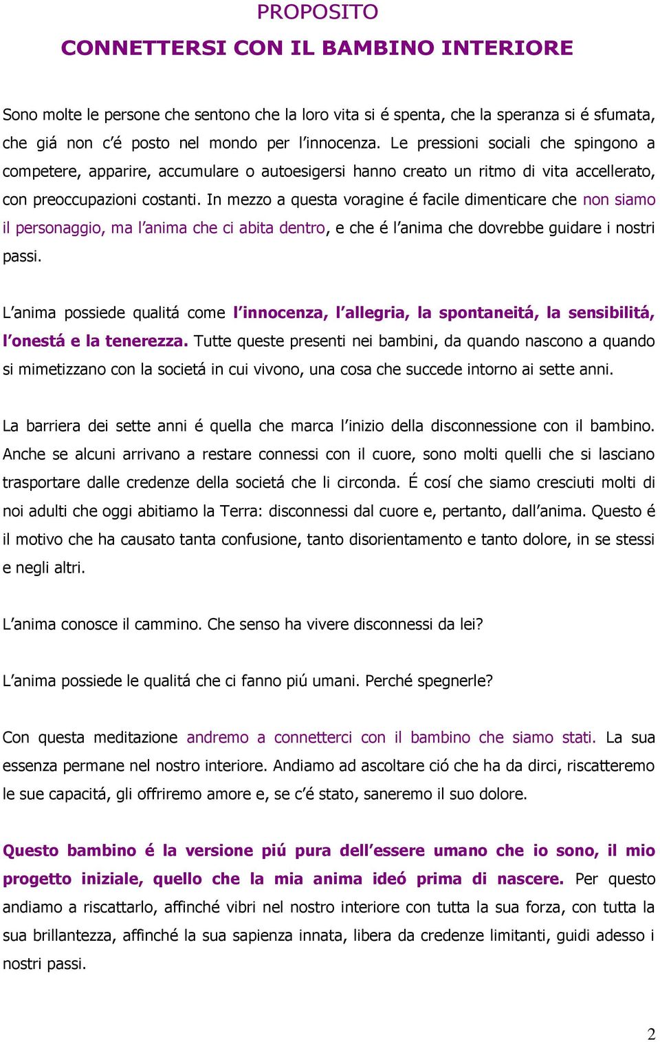 In mezzo a questa voragine é facile dimenticare che non siamo il personaggio, ma l anima che ci abita dentro, e che é l anima che dovrebbe guidare i nostri passi.