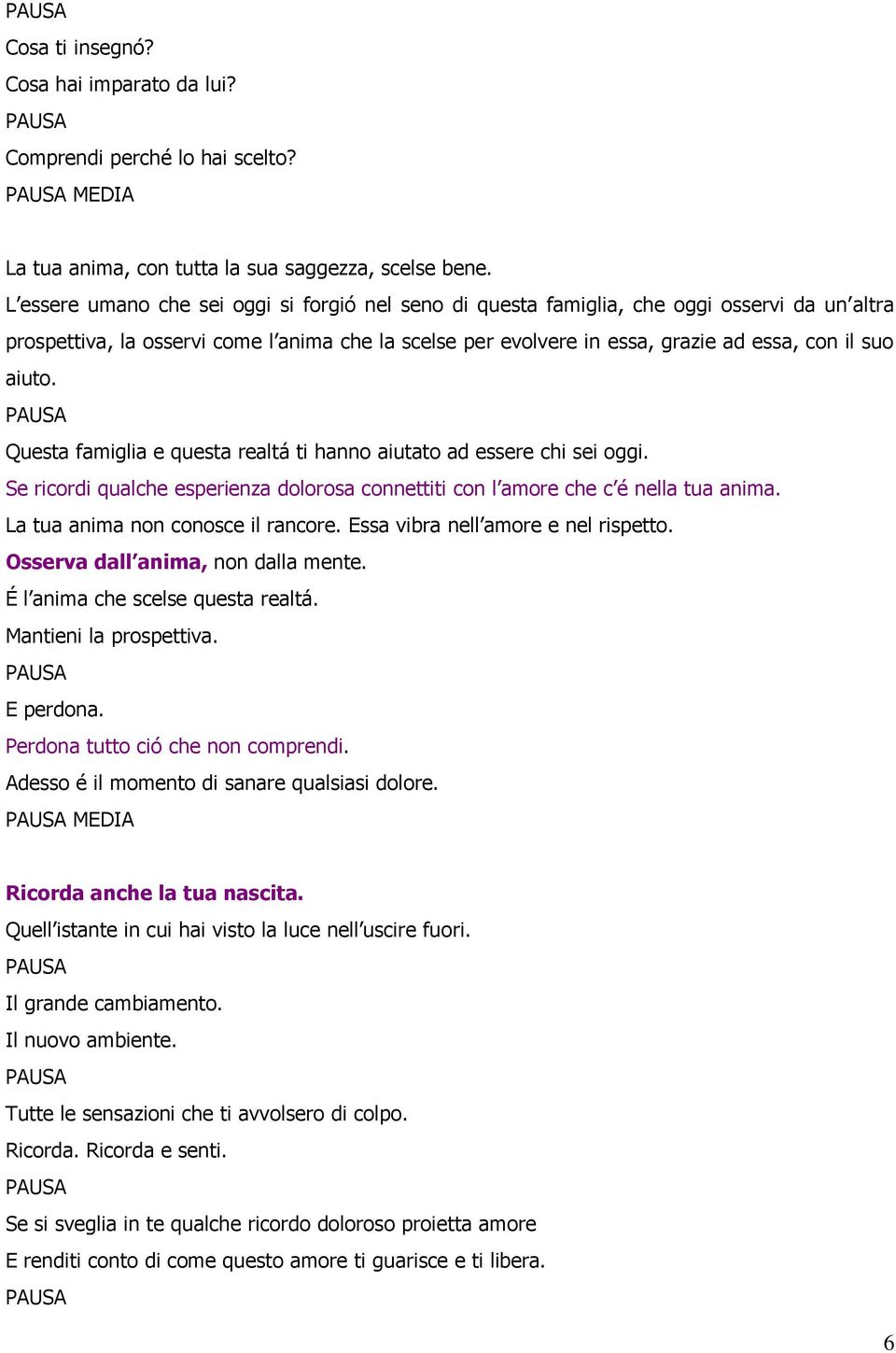 aiuto. Questa famiglia e questa realtá ti hanno aiutato ad essere chi sei oggi. Se ricordi qualche esperienza dolorosa connettiti con l amore che c é nella tua anima.