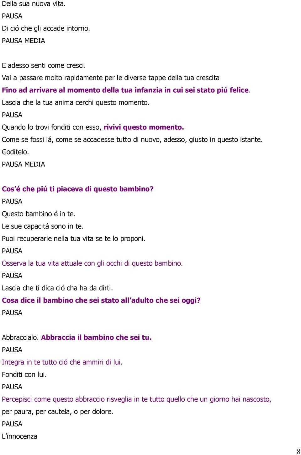 Quando lo trovi fonditi con esso, rivivi questo momento. Come se fossi lá, come se accadesse tutto di nuovo, adesso, giusto in questo istante. Goditelo.