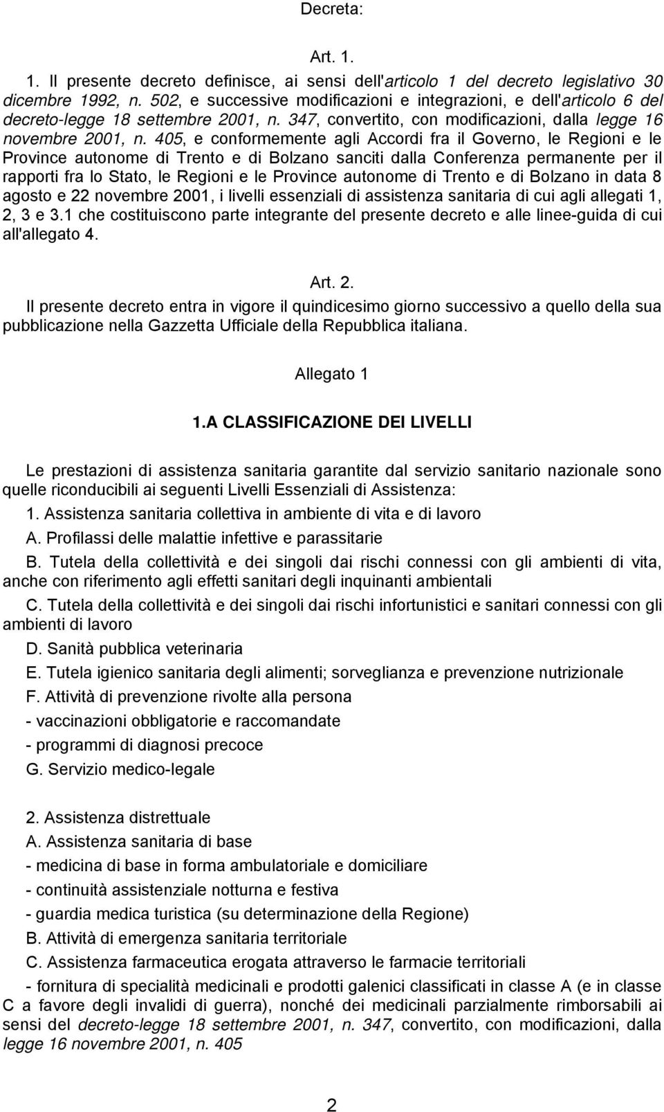 405, e conformemente agli Accordi fra il Governo, le Regioni e le Province autonome di Trento e di Bolzano sanciti dalla Conferenza permanente per il rapporti fra lo Stato, le Regioni e le Province