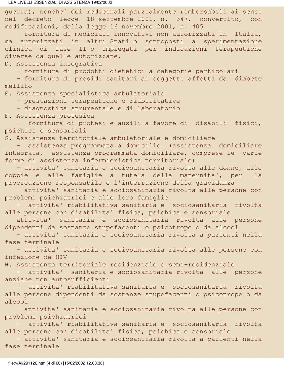 quelle autorizzate. D. Assistenza integrativa - fornitura di prodotti dietetici a categorie particolari - fornitura di presidi sanitari ai soggetti affetti da diabete mellito E.