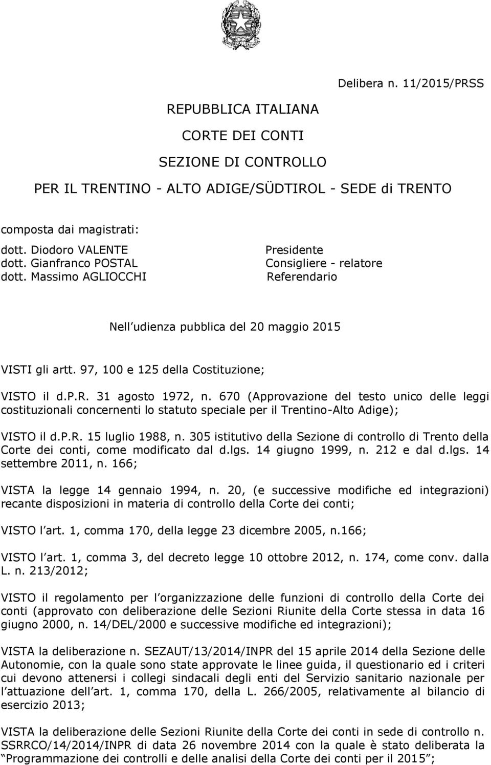 670 (Approvazione del testo unico delle leggi costituzionali concernenti lo statuto speciale per il Trentino-Alto Adige); VISTO il d.p.r. 15 luglio 1988, n.