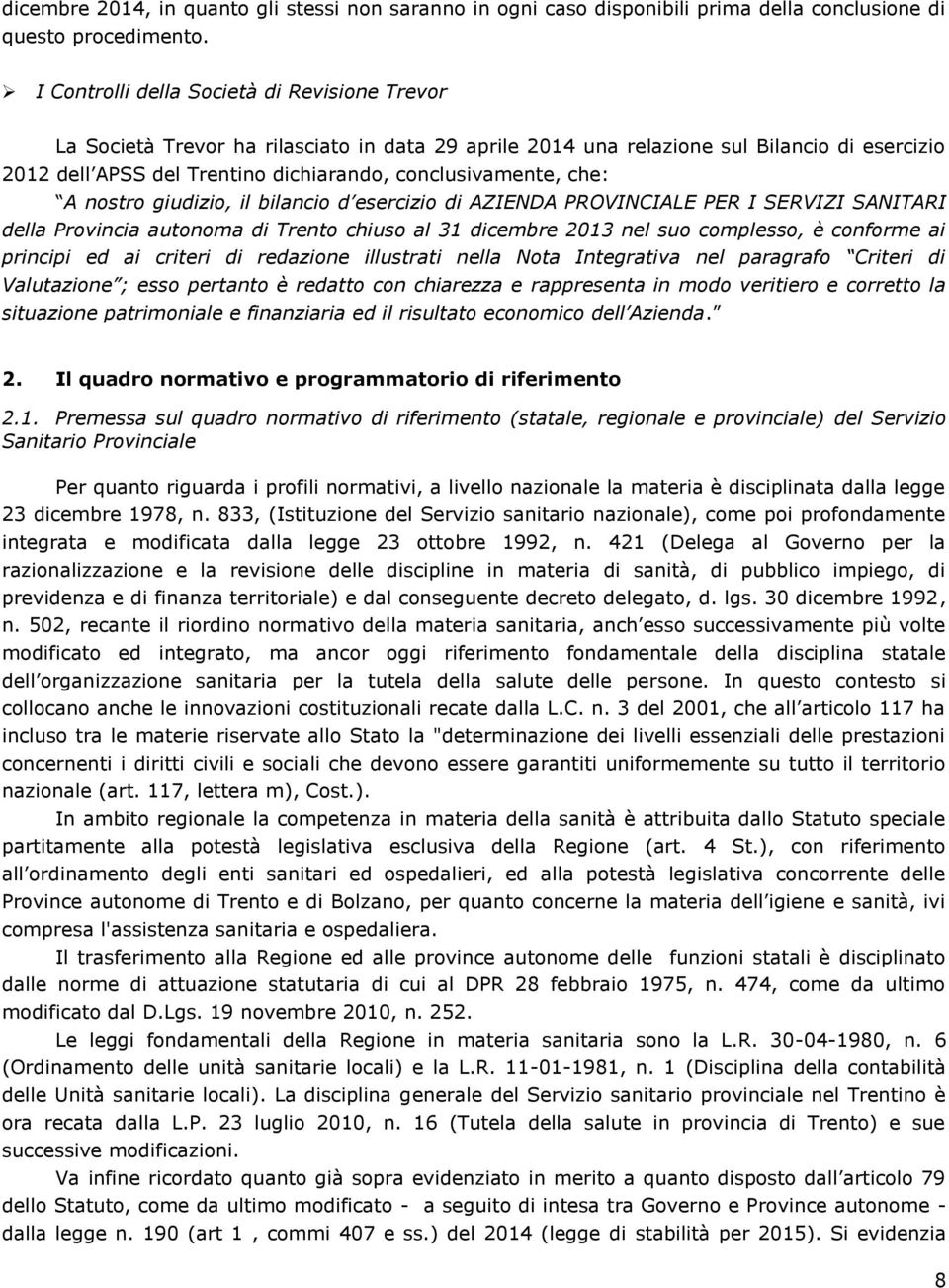 che: A nostro giudizio, il bilancio d esercizio di AZIENDA PROVINCIALE PER I SERVIZI SANITARI della Provincia autonoma di Trento chiuso al 31 dicembre 2013 nel suo complesso, è conforme ai principi