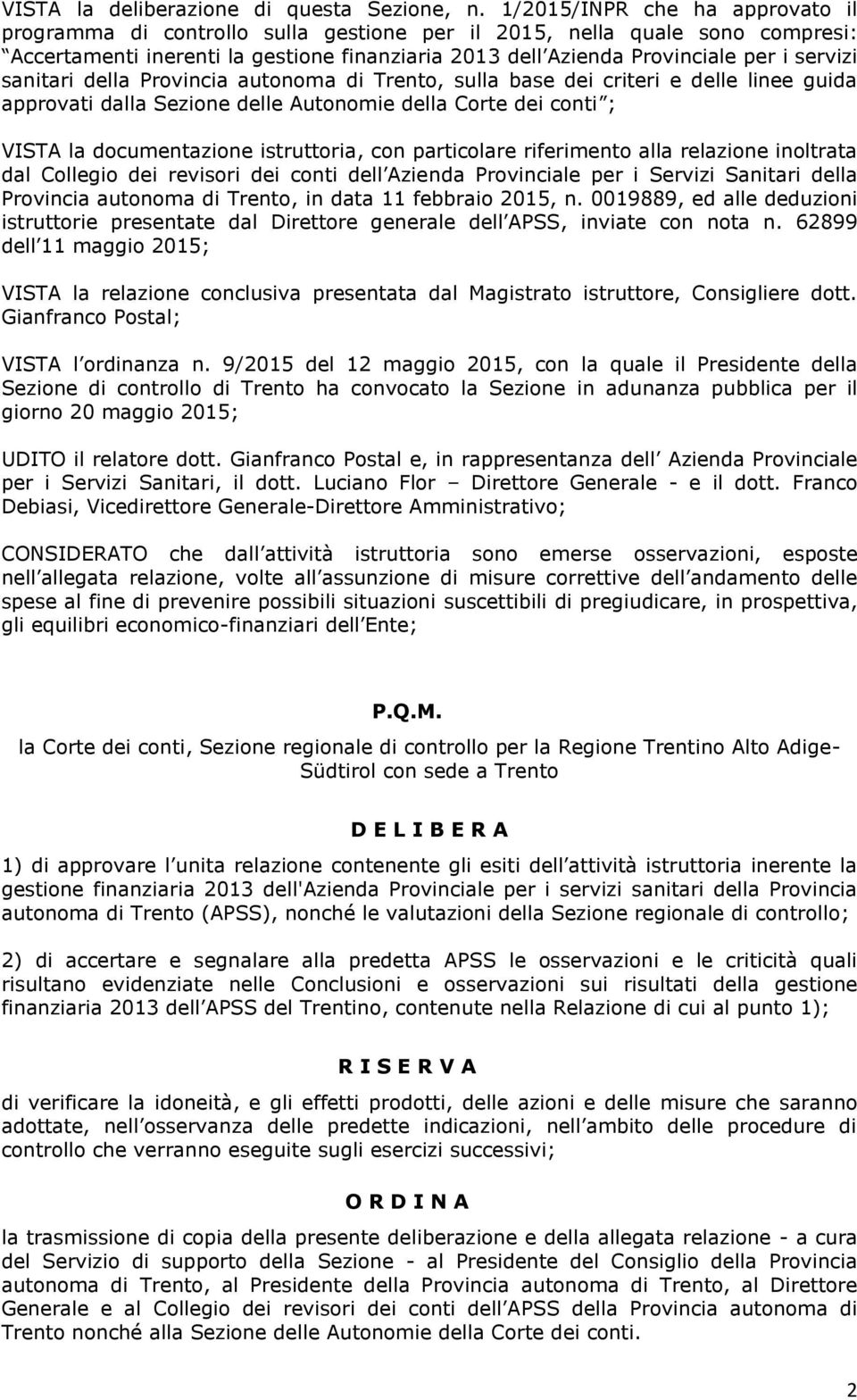 sanitari della Provincia autonoma di Trento, sulla base dei criteri e delle linee guida approvati dalla Sezione delle Autonomie della Corte dei conti ; VISTA la documentazione istruttoria, con