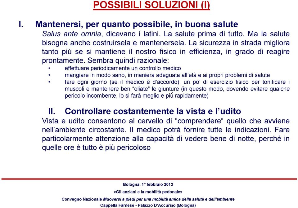 Sembra quindi razionale: effettuare periodicamente un controllo medico mangiare in modo sano, in maniera adeguata all età e ai propri problemi di salute fare ogni giorno (se il medico è d accordo),