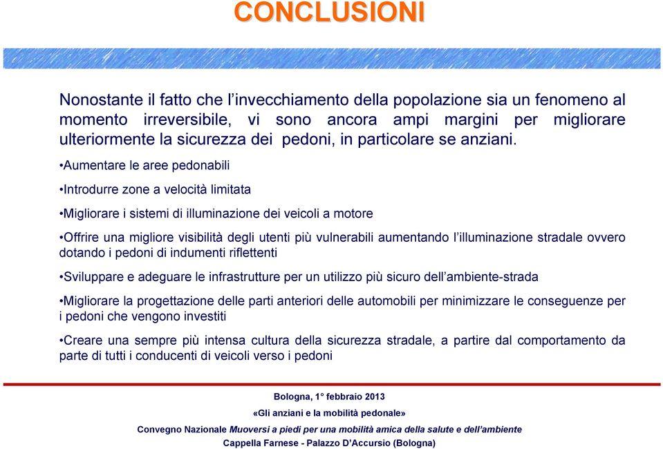 Aumentare le aree pedonabili Introdurre zone a velocità limitata Migliorare i sistemi di illuminazione dei veicoli a motore Offrire una migliore visibilità degli utenti più vulnerabili aumentando l