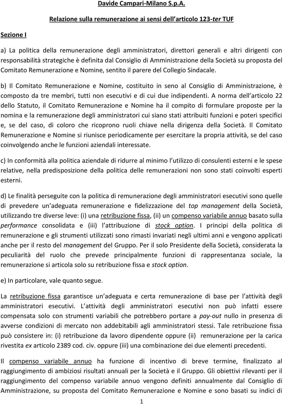 Consiglio Amministrazi della Società su proposta del Comitato Remunerazi e Nomine, sentito il parere del Collegio Sindacale.