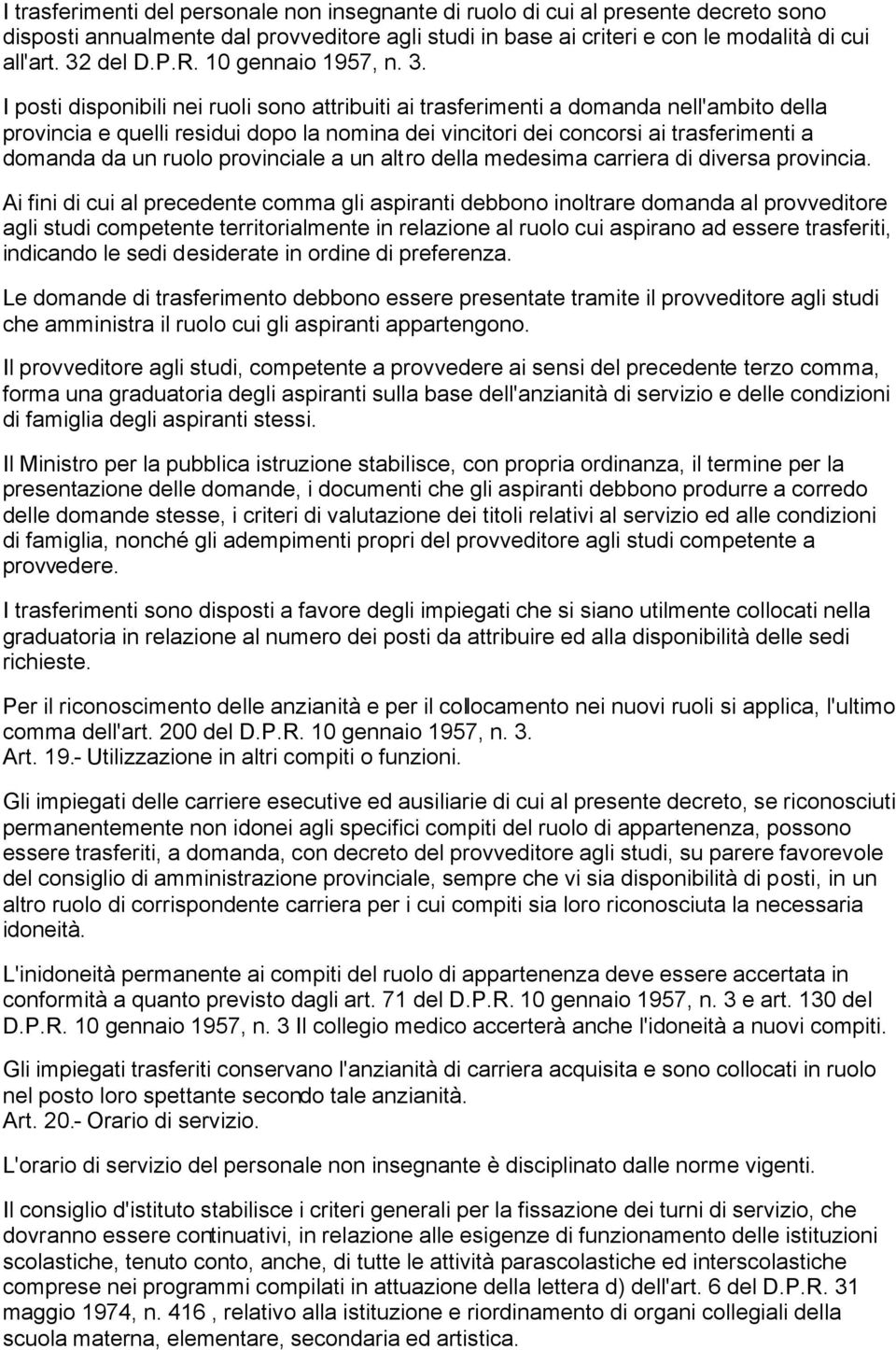 I posti disponibili nei ruoli sono attribuiti ai trasferimenti a domanda nell'ambito della provincia e quelli residui dopo la nomina dei vincitori dei concorsi ai trasferimenti a domanda da un ruolo