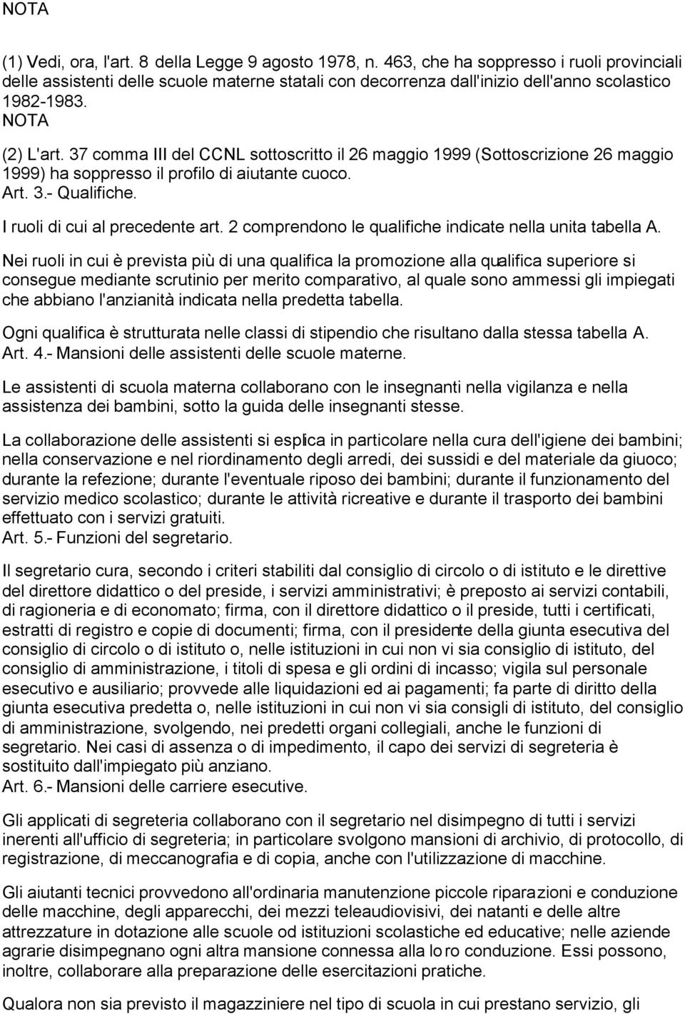 37 comma III del CCNL sottoscritto il 26 maggio 1999 (Sottoscrizione 26 maggio 1999) ha soppresso il profilo di aiutante cuoco. Art. 3.- Qualifiche. I ruoli di cui al precedente art.