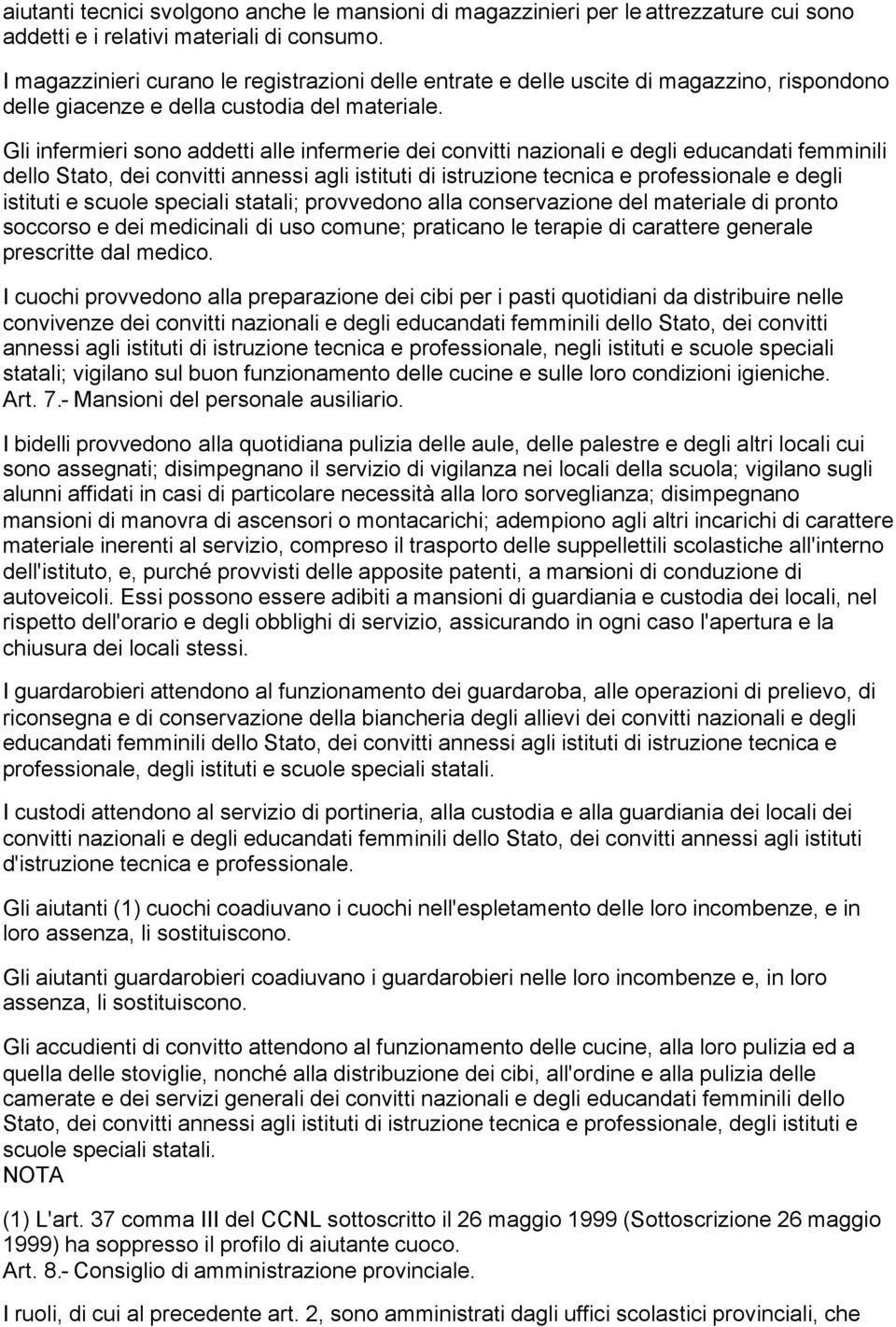 Gli infermieri sono addetti alle infermerie dei convitti nazionali e degli educandati femminili dello Stato, dei convitti annessi agli istituti di istruzione tecnica e professionale e degli istituti