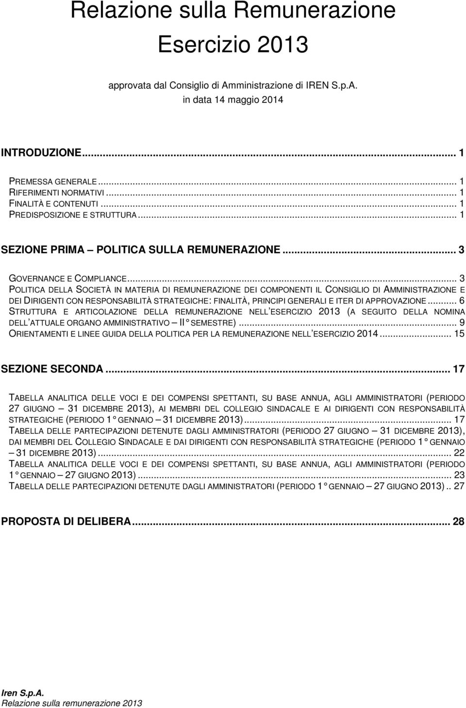 .. 3 POLITICA DELLA SOCIETÀ IN MATERIA DI REMUNERAZIONE DEI COMPONENTI IL CONSIGLIO DI AMMINISTRAZIONE E DEI DIRIGENTI CON RESPONSABILITÀ STRATEGICHE: FINALITÀ, PRINCIPI GENERALI E ITER DI APPROVAZIONE.