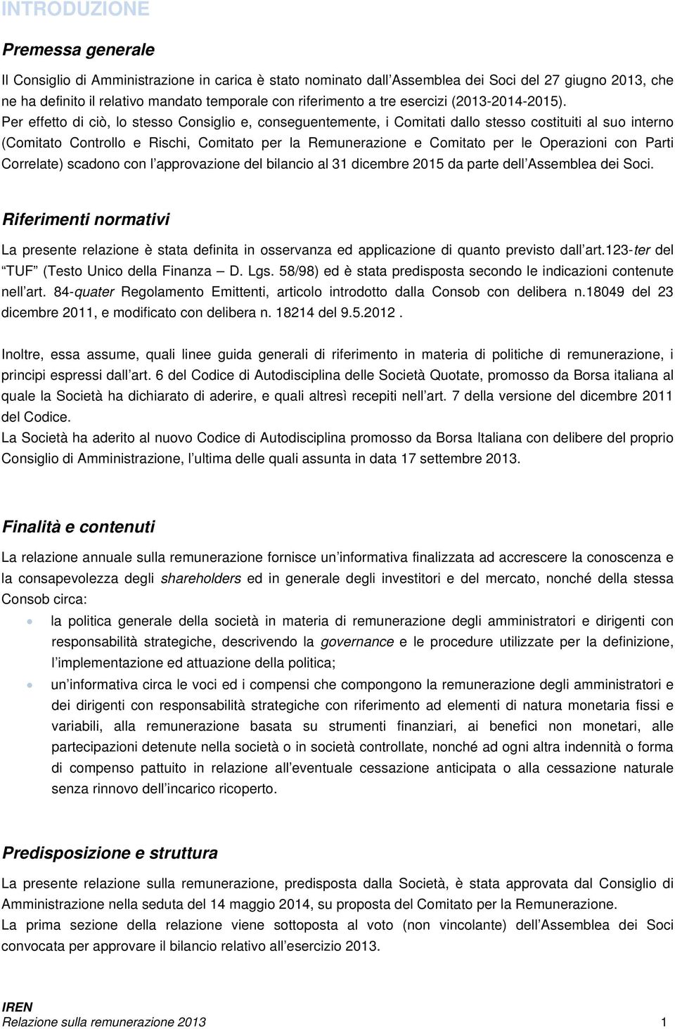 Per effetto di ciò, lo stesso Consiglio e, conseguentemente, i Comitati dallo stesso costituiti al suo interno (Comitato Controllo e Rischi, Comitato per la Remunerazione e Comitato per le Operazioni