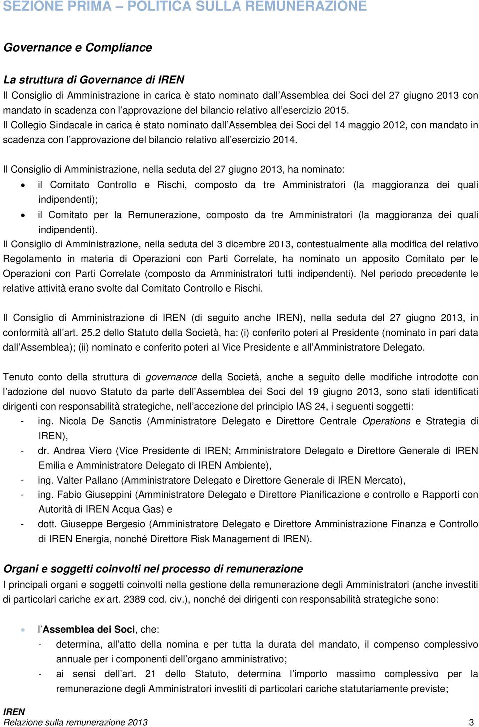 Il Collegio Sindacale in carica è stato nominato dall Assemblea dei Soci del 14 maggio 2012, con mandato in scadenza con l approvazione del bilancio relativo all esercizio 2014.