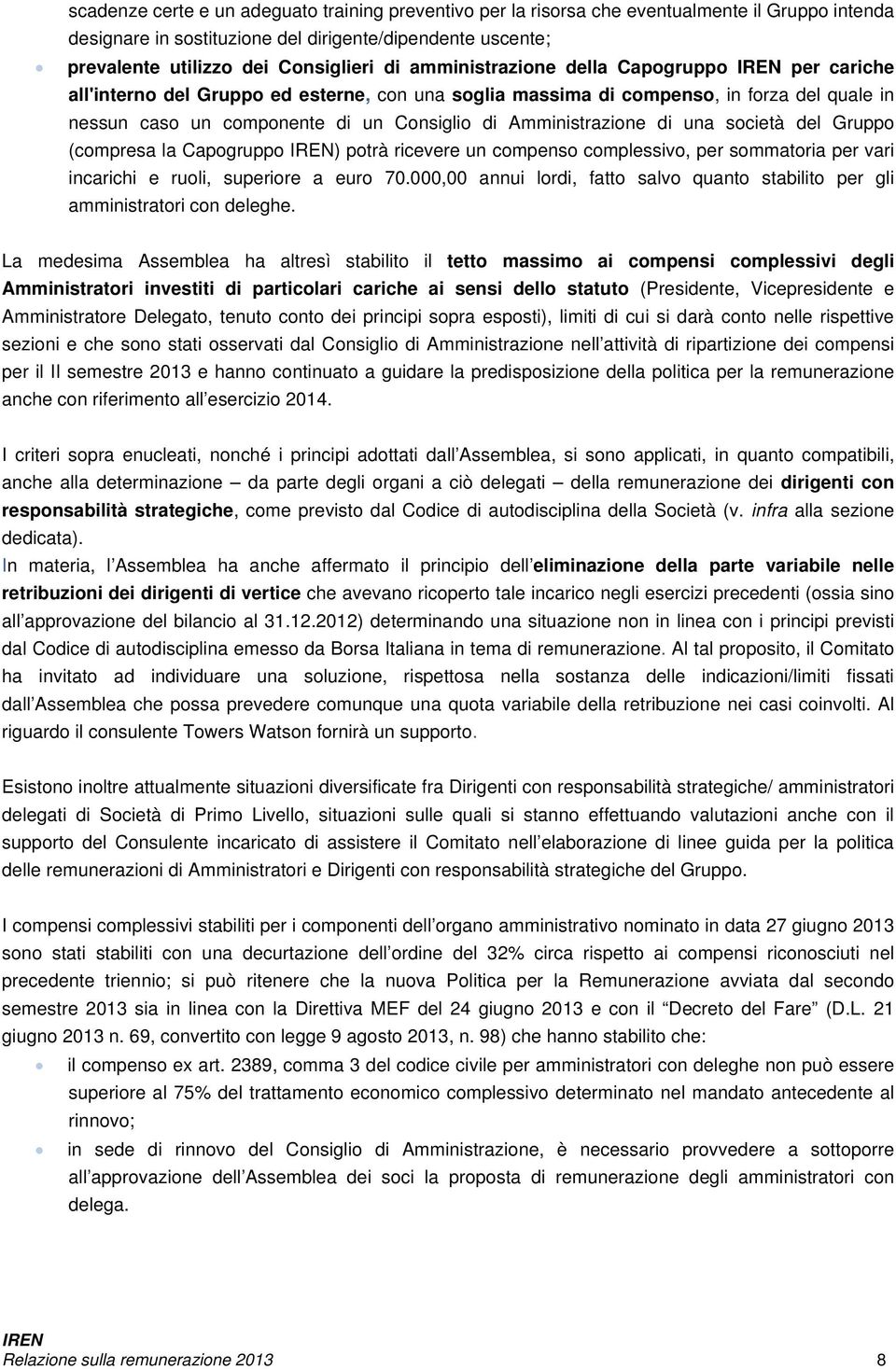 di una società del Gruppo (compresa la Capogruppo ) potrà ricevere un compenso complessivo, per sommatoria per vari incarichi e ruoli, superiore a euro 70.