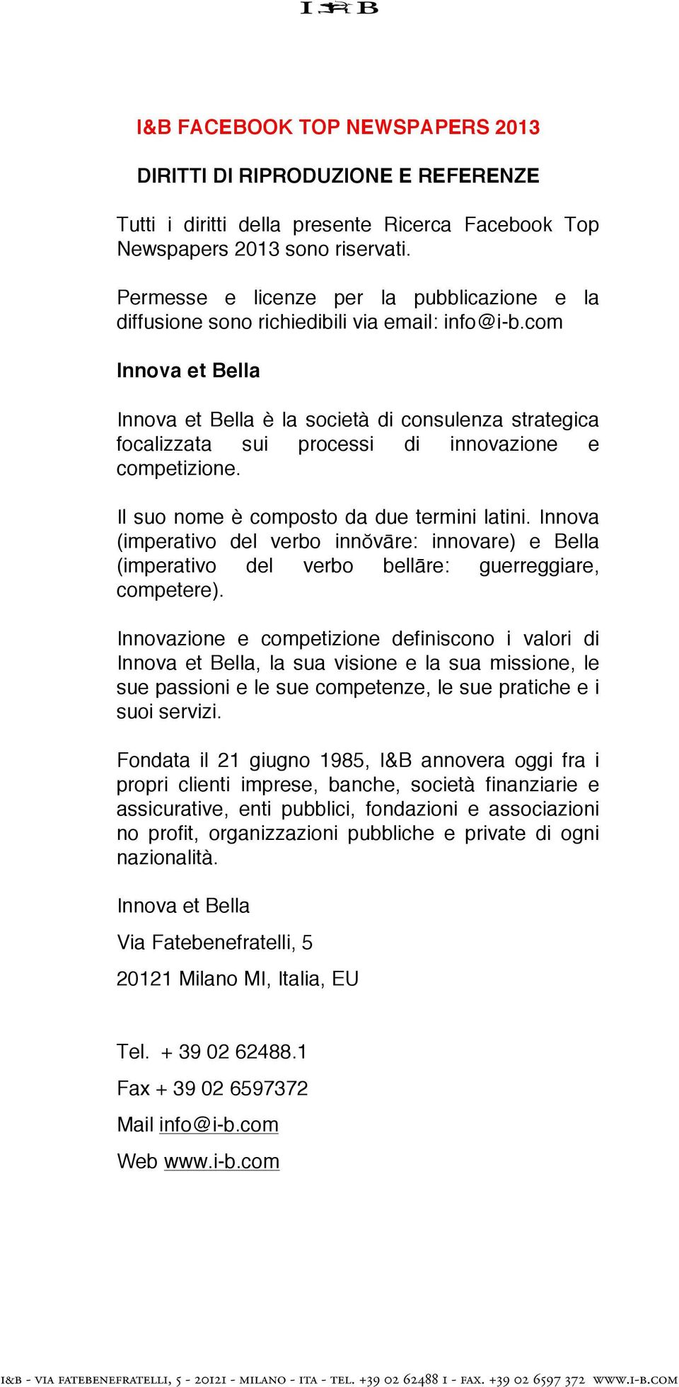 com Innova et Bella Innova et Bella è la società di consulenza strategica focalizzata sui processi di innovazione e competizione. Il suo nome è composto da due termini latini.