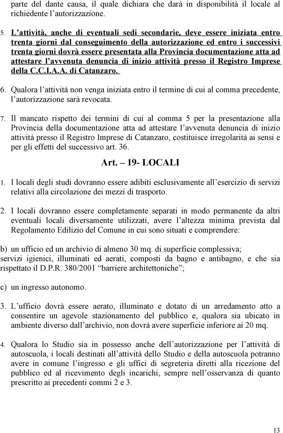 Provincia documentazione atta ad attestare l avvenuta denuncia di inizio attività presso il Registro Imprese della C.C.I.A.A. di Catanzaro. 6.