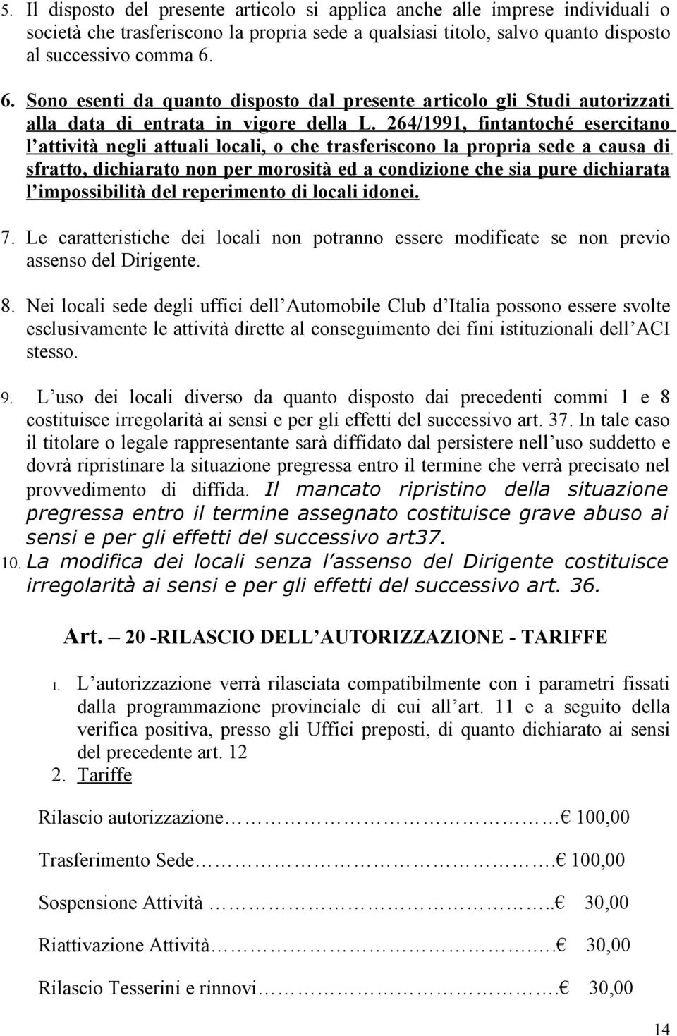 264/1991, fintantoché esercitano l attività negli attuali locali, o che trasferiscono la propria sede a causa di sfratto, dichiarato non per morosità ed a condizione che sia pure dichiarata l