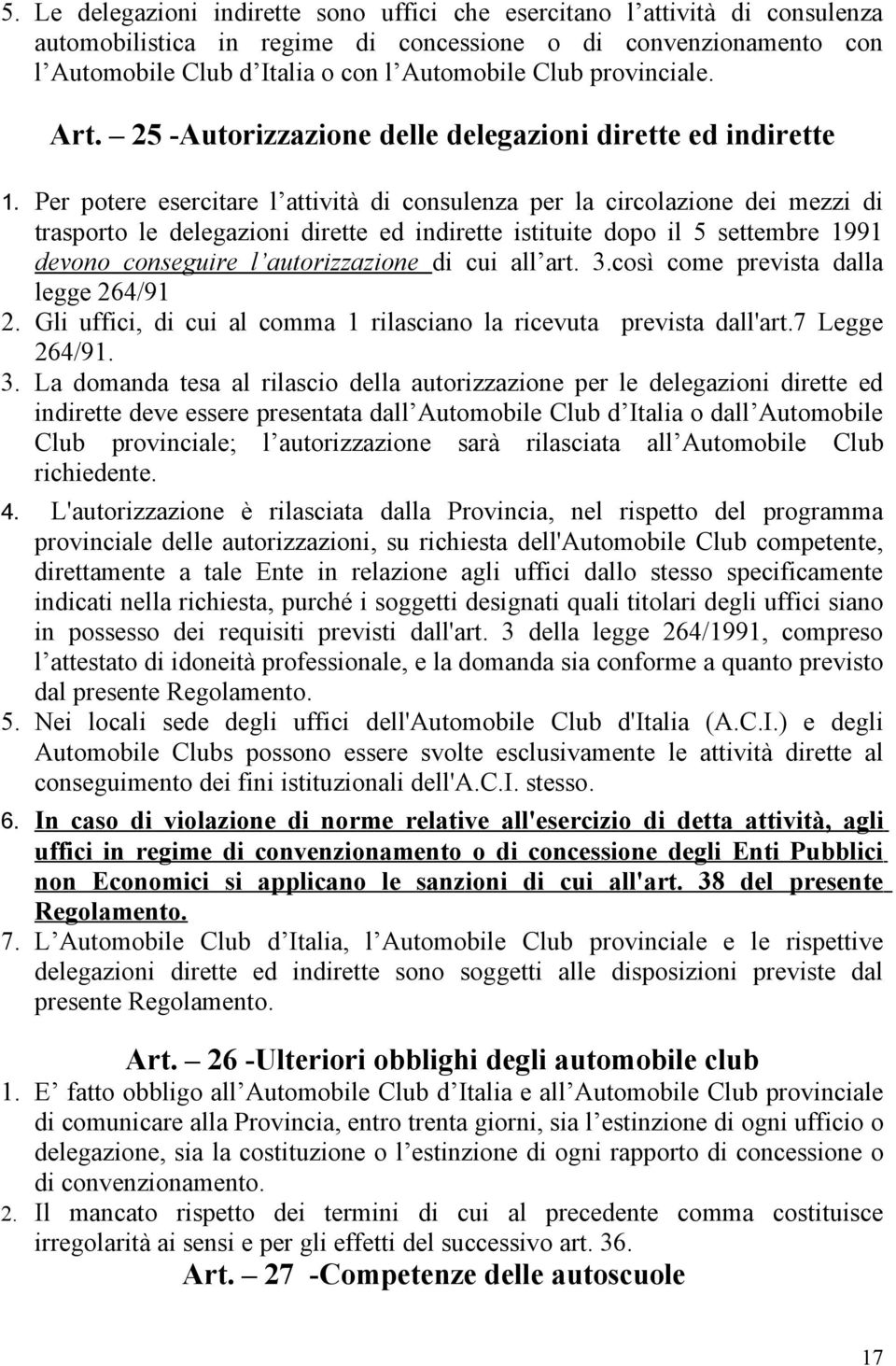 Per potere esercitare l attività di consulenza per la circolazione dei mezzi di trasporto le delegazioni dirette ed indirette istituite dopo il 5 settembre 1991 devono conseguire l autorizzazione di