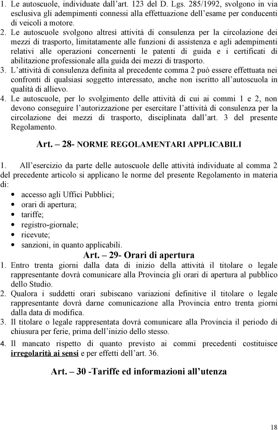 Le autoscuole svolgono altresì attività di consulenza per la circolazione dei mezzi di trasporto, limitatamente alle funzioni di assistenza e agli adempimenti relativi alle operazioni concernenti le