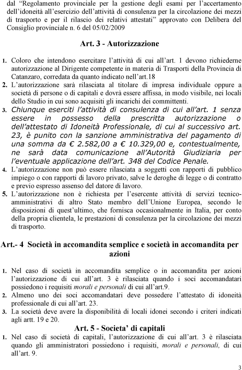 1 devono richiederne autorizzazione al Dirigente competente in materia di Trasporti della Provincia di Catanzaro, corredata da quanto indicato nell art.18 2.