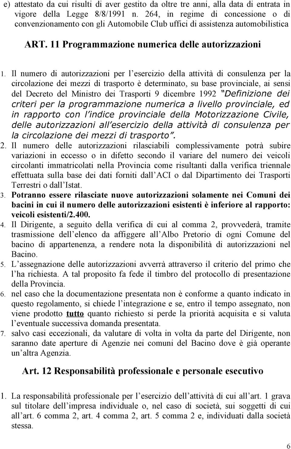 Il numero di autorizzazioni per l esercizio della attività di consulenza per la circolazione dei mezzi di trasporto è determinato, su base provinciale, ai sensi del Decreto del Ministro dei Trasporti