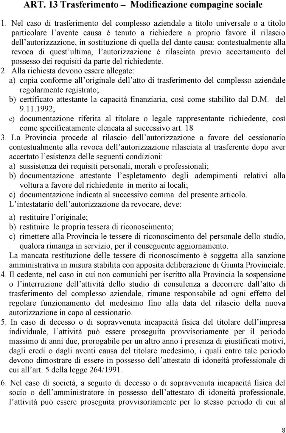 quella del dante causa: contestualmente alla revoca di quest ultima, l autorizzazione è rilasciata previo accertamento del possesso dei requisiti da parte del richiedente. 2.